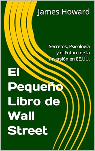 El Pequeño Libro de Wall Street: Secretos, Psicología y el Futuro de la Inversión en EE.UU El Pequeño Libro de Wall Street: Secretos, Psicología y el Futuro de la Inversión en EE.UU