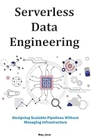 Serverless Data Engineering: Designing Scalable Pipelines Without Managing Infrastructure B0F5M3NRHQ Book Cover