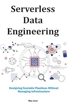 Paperback Serverless Data Engineering: Designing Scalable Pipelines Without Managing Infrastructure Book