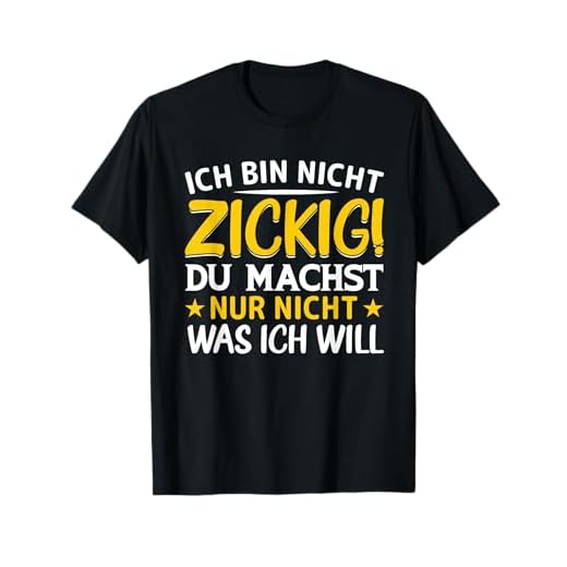 Ich Bin Nicht Zickig Du Machst Nur Nicht Was Ich Will T-Shirt