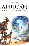 African folktales and Legends: Fables, wisdom tales and traditional stories from Africa in a vivid exploration...