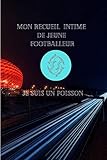  Mon Carnet de Recueil Intime de Jeune Footballeur Je suis un Poisson: Pour les Jeunes passionnés de Football / A5 14,5 cm x 21 cm / 100 pages / Cadeau ... un enfant qui adore sa passion “Le Football“