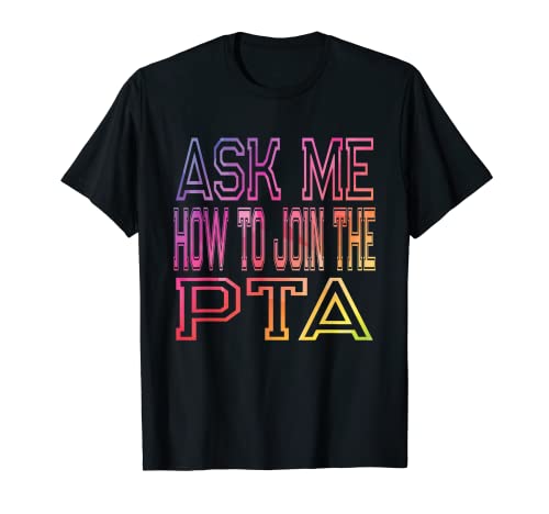 Ask Me How To Join The PTA - Parent Teacher Association T-Shirt
