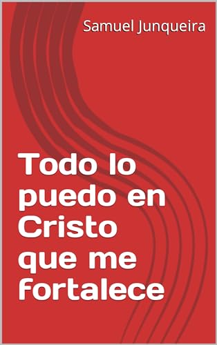 Todo lo puedo en Cristo que me fortalece (Spanish Edition)