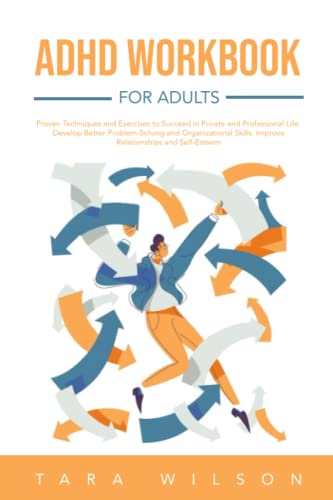 ADHD Workbook for Adults: Proven Techniques and Exercises to Succeed in Private and Professional Life. Develop Better Problem-Solving and ......