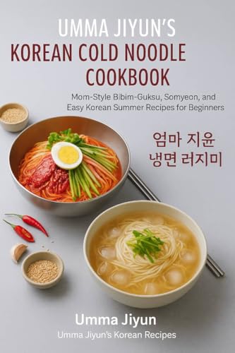 Umma Jiyun’s Korean Cold Noodle Cookbook: Mom- Style Bibim-Guksu, Somyeon, and Easy Korean Summer Recipes for Beginners (Umma Jiyun’s Korean Recipes series Book 1)