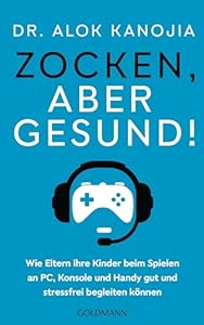 Zocken, aber gesund!: Wie Eltern ihre Kinder beim Spielen an PC, Konsole und Handy gut und stressfrei begleiten können