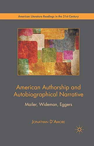 American Authorship and Autobiographical Narrative: Mailer, Wideman, Eggers (American Literature Readings in the 21st Century)