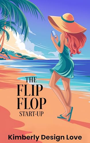 The Flip Flop StartUp: Job Loss Isn’t The End. It’s Your Chance To Design Your Life & Become Joyfully Jobless On Your Own Terms