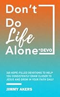 Don't Do Life Alone Devo: 365 Hope-Filled Devotions To Help You Consistently Draw Closer To Jesus And Grow In Your Faith daily B0BR1WCCQM Book Cover