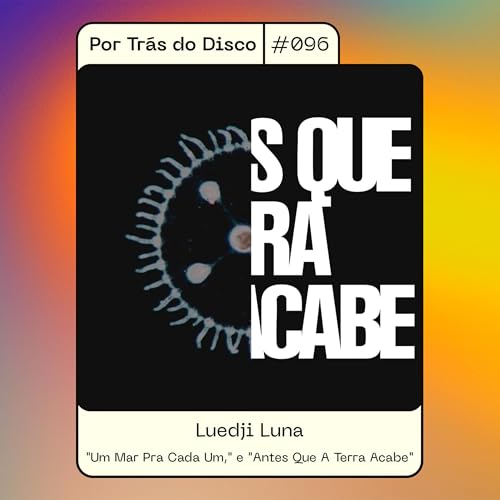 Page de couverture de Por Trás do Disco #096 - Luedji Luna : "Um Mar Pra Cada Um," / "Antes Que A Terra Acabe"