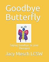 Goodbye Butterfly: Saying Goodbye to your Therapist 1521769354 Book Cover