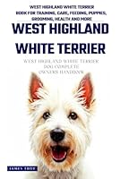 The Ultimate West Highland White Terrier Big Guide: Everything You Will Ever Need To Know About The West Highland White Terrier Book B0F5MYVNG6 Book Cover