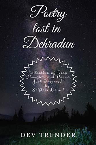 Poetry Lost In Dehradun: Collection of Deep Thoughts and Poems just inspired by selfless love: Collection of Deep Thoughts and Poems just inspired by selfless love