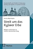 Streit um das Kyjiwer Erbe: Religion und Kirchen im russisch-ukrainischen Krieg (Gesellschaft und Politik in Osteuropa | Society and Politics in Eastern Europe)