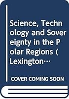 Science, technology, and sovereignty in the polar regions 0669960810 Book Cover