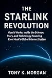 The Starlink Revolution: How it Works: Inside the Science, Story, and Technology Powering Elon Musk’s Global Internet System (Technology and Science History books)
