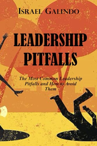 Leadership Pitfalls: The Most Common Leadership Pitfalls and How to Avoid Them