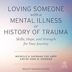 Loving Someone with a Mental Illness or History of Trauma Audiolibro Por Michelle D. Sherman PhD ABPP, De Anne M. Sherman arte de portada