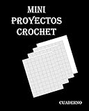  Cuaderno Mini Proyectos Crochet: Cuaderno de papel cuadriculado y páginas en blanco para proyectos fáciles de ganchillo para principiantes, tamaño 8x10 pulgadas con 120 páginas