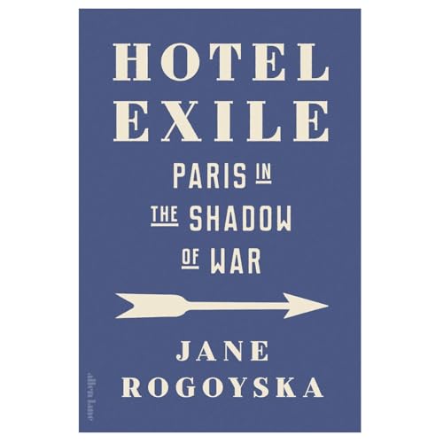 Jane Rogoyska: Hotel Exile &ndash; Paris in the Shadow of War