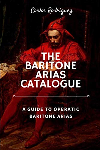 The Baritone Arias Catalogue: A Guide to Operatic Baritone Arias