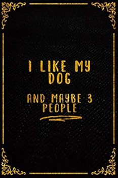 I Like My Dog and Maybe 3 People : Funny Blank Lined Notebook to Write Notes, to Do Lists, Notepad, Journal, Snarky Sarcastic Gag Gift for Bosses
