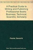 Practical Guide to Writing and Publishing Professional Books: Business, Technical, Scientific, Scholarly 0442224826 Book Cover