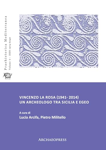Vincenzo La Rosa (1941- 2014): Un Archeologo Tra Sicilia E Egeo (Praehistorica Mediterranea) (Italian Edition)