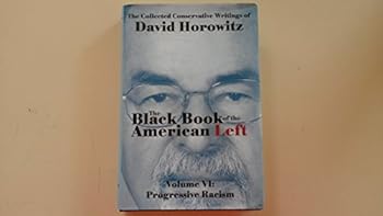 The Black Book of the American Left Volume 6 Progressive Racism - Book #6 of the collected conservative writings of David Horowitz