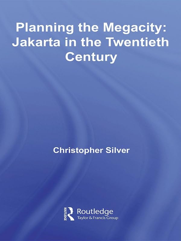 Planning the Megacity: Jakarta in the Twentieth Century (Planning, History and Environment Series)