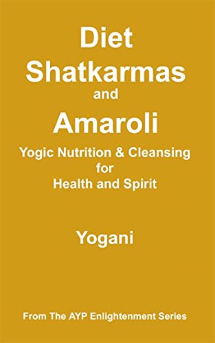 Diet, Shatkarmas and Amaroli - Yogic Nutrition & Cleansing for Health and Spirit (AYP Enlightenment Series Book 6)