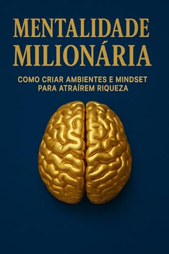 Mentalidade Milionária: Como Criar Ambientes e Mindset para Atraí...