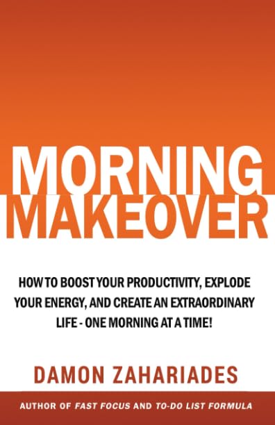 Morning Makeover: How To Boost Your Productivity, Explode Your Energy, and Create An Extraordinary Life - One Morning At A Time! (Improve Your Focus and Mental Discipline)