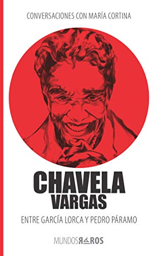 Conversaciones con María Cortina: Chavela Vargas Entre García Lorca y Pedro Páramo: 1 (Mundos raros)