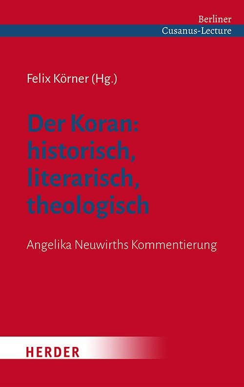Der Koran: historisch, literarisch, theologisch: Angelika Neuwirths Kommentierung