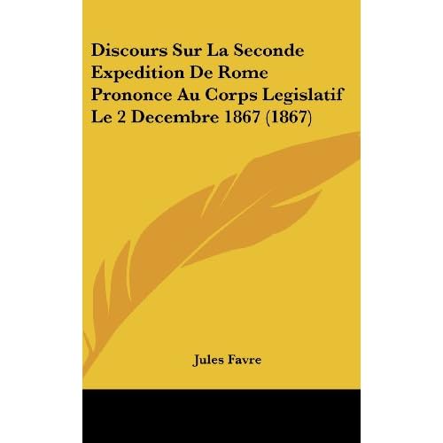 Discours Sur La Seconde Expedition de Rome Prononce Au Corps Legislatif Le 2 Decembre 1867 (1867)