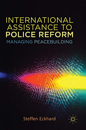 International Assistance to Police Reform: Managing Peacebuilding
