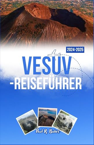 VESUV-REISEFÜHRER 2024-2025: Entdecken Sie Geschichte, Abenteuer und die atemberaubende Schönheit des berühmtesten Vulkans Italiens