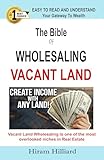 The Bible of WHOLESALING VACANT LAND: Investing In Land