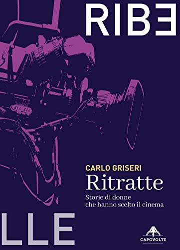 Ritratte. Storie Di Donne Che Hanno Scelto Il Cinema Ritratte. Storie Di Donne Che Hanno Scelto Il Cinema