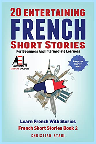 20 Entertaining French Short Stories For Beginners And Intermediate Learners Learn French With Stories: Easy French Edition