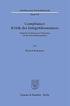 Compliance: Kritik des Integritätsansatzes: Zugleich ein Beitrag zur Diskussion um die Unternehmenskultur (Schriften zum Wirtschaftsrecht, Band 376)