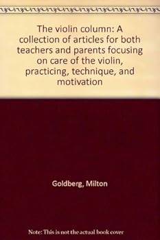 Paperback The violin column: A collection of articles for both teachers and parents focusing on care of the violin, practicing, technique, and motivation Book