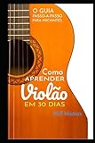 Como Aprender Violão em 30 Dias: O Guia Passo-a-Passo Para Inciantes (Violão Sem Dor de Cabeça) (Portuguese Edition)