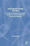  International Family Therapy: A Guide for Multilateral Systemic Practice in Mental Health and Psychosocial Support (English Edition)