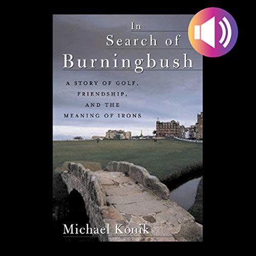 In Search of Burningbush: A Story of Golf, Friendship, and the Meaning of Irons