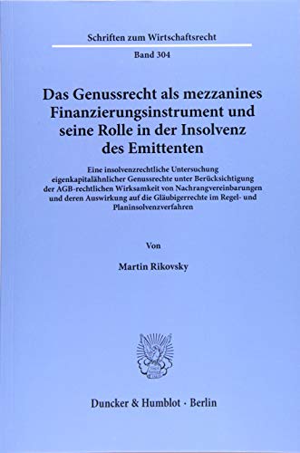 Das Genussrecht als mezzanines Finanzierungsinstrument und seine Rolle in der Insolvenz des Emittenten.: Eine insolvenzrechtliche Untersuchung ... (Schriften zum Wirtschaftsrecht, Band 304)