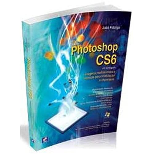 Adobe Photoshop CS6 em português: imagens profissionais e técnicas para finalização e impressão