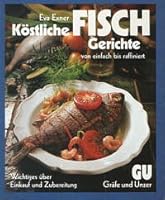 Köstliche Fisch-Gerichte. Von einfach bis raffiniert. Wichtiges über Einkauf und Zubereitung 3774218153 Book Cover